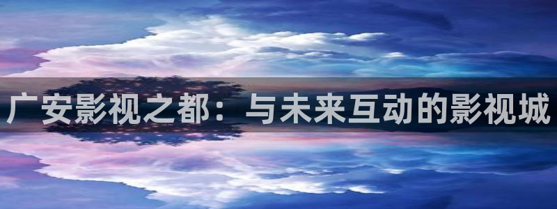 羞羞影院免费视频：广安影视之都：与未来互动的影视城